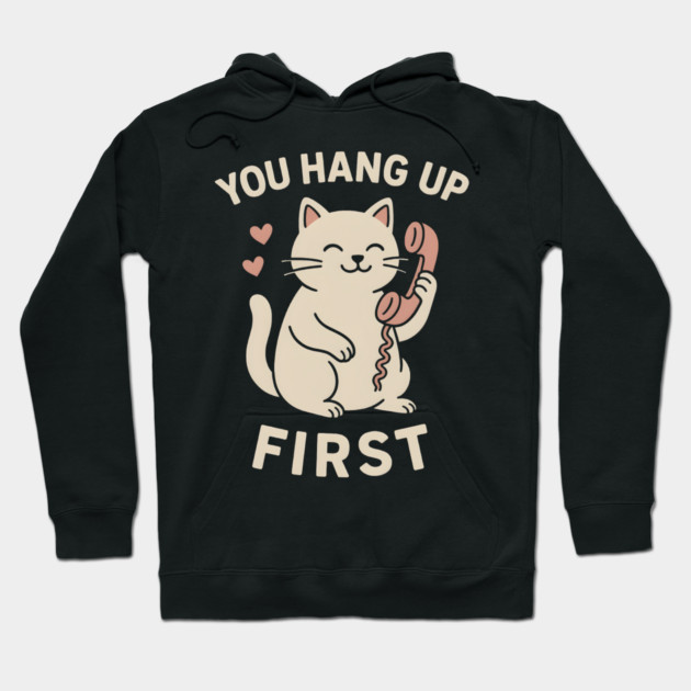 You Hang Up First Cat Art – Cute Romantic Phone Lover Gift Hoodie by MakerMind8.2