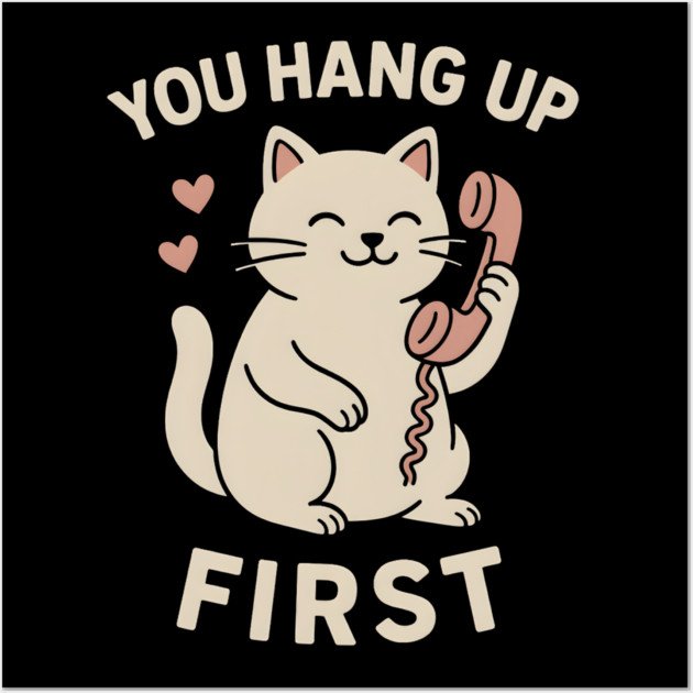 You Hang Up First Cat Art – Cute Romantic Phone Lover Gift Wall Art by MakerMind8.2
