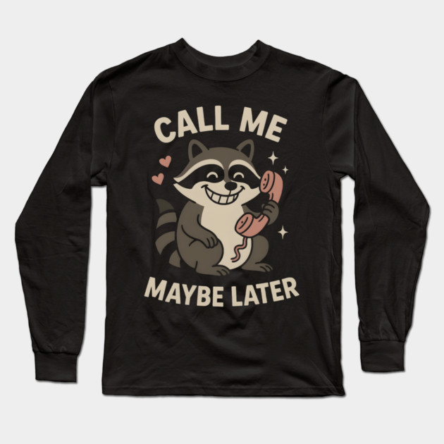 Call Me Maybe Later Raccoon Art – Funny Cute Animal Phone Design Long Sleeve T-Shirt by MakerMind8.2