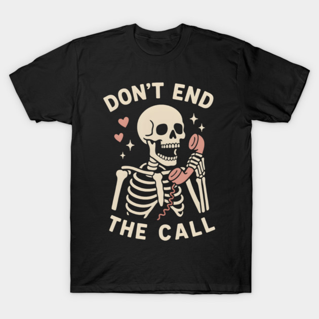 Don’t End The Call Skeleton Art – Funny Spooky Phone Lover Gift T-Shirt by MakerMind8.2
