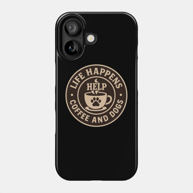 Life Happens Coffee and Dogs Help – Funny Dog Lover Coffee Art Phone Case by MakerMind8.2
