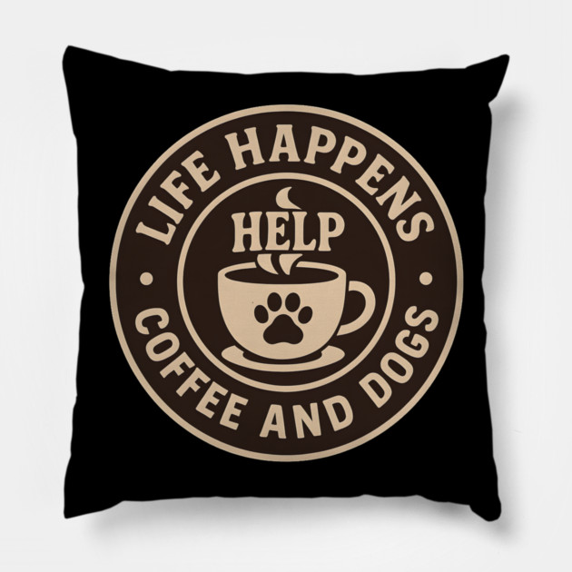Life Happens Coffee and Dogs Help – Funny Dog Lover Coffee Art Pillow by MakerMind8.2