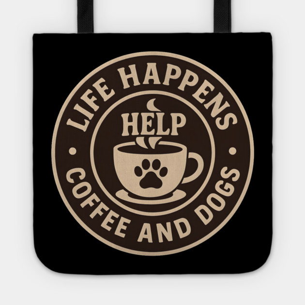 Life Happens Coffee and Dogs Help – Funny Dog Lover Coffee Art Tote by MakerMind8.2