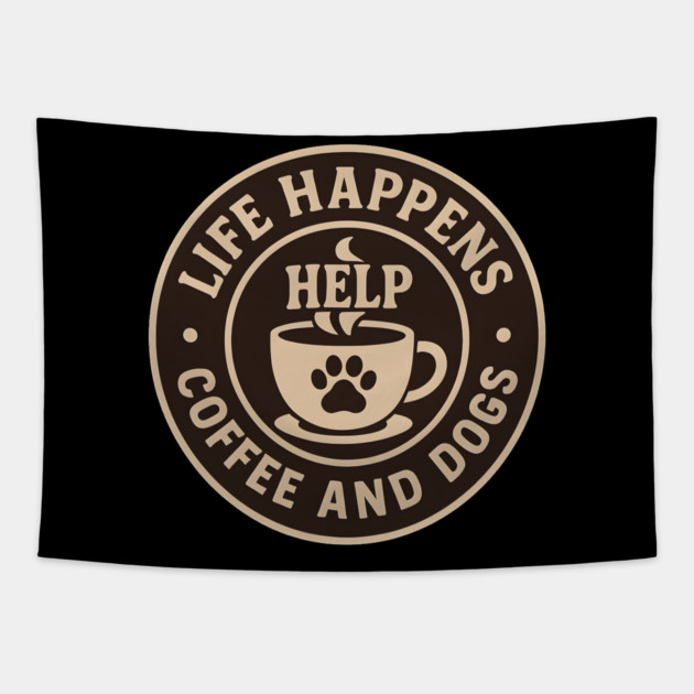 Life Happens Coffee and Dogs Help – Funny Dog Lover Coffee Art Tapestry by MakerMind8.2