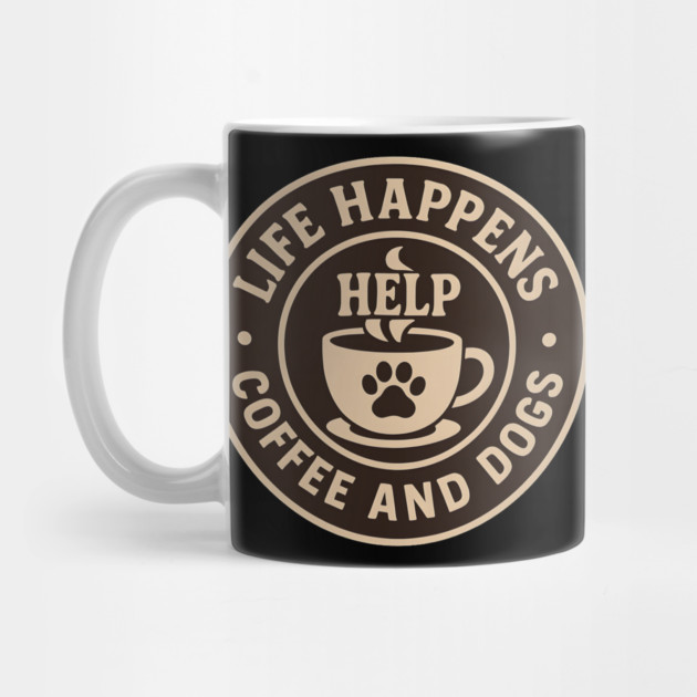 Life Happens Coffee and Dogs Help – Funny Dog Lover Coffee Art by MakerMind8.2