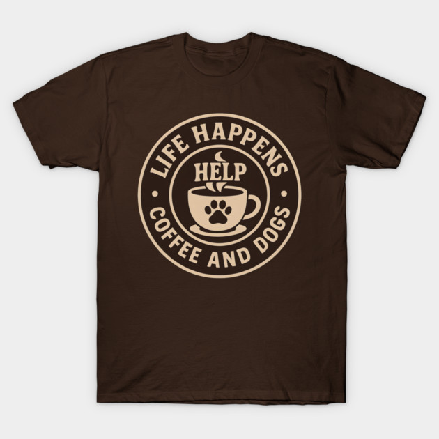 Life Happens Coffee and Dogs Help – Funny Dog Lover Coffee Art T-Shirt by MakerMind8.2