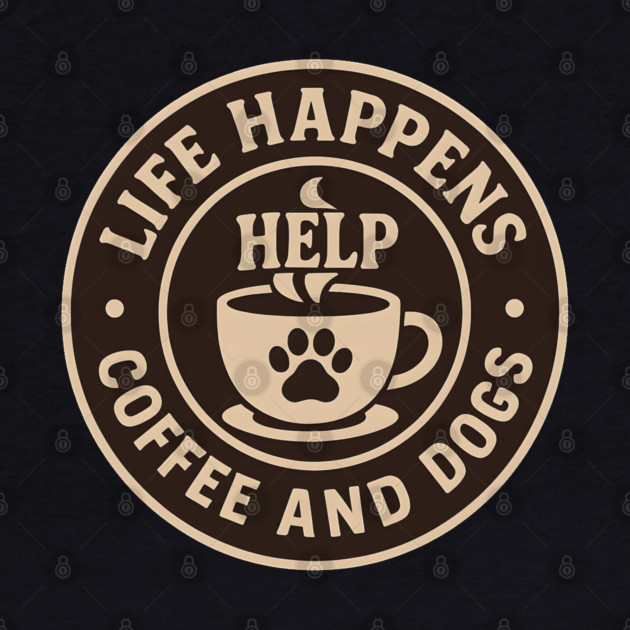 Life Happens Coffee and Dogs Help – Funny Dog Lover Coffee Art by MakerMind8.2