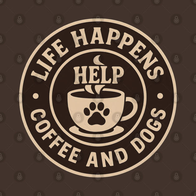Life Happens Coffee and Dogs Help – Funny Dog Lover Coffee Art by MakerMind8.2