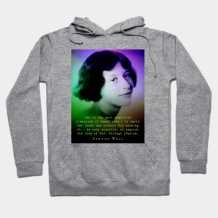 Simone Weil quote: One of the most exquisite pleasures of human love — to serve the loved one without his knowing it — is only possible, as regards the love of God, through atheism. Hoodie