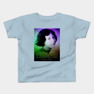 Simone Weil quote: One of the most exquisite pleasures of human love — to serve the loved one without his knowing it — is only possible, as regards the love of God, through atheism. Kids T-Shirt
