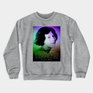 Simone Weil quote: One of the most exquisite pleasures of human love — to serve the loved one without his knowing it — is only possible, as regards the love of God, through atheism. Crewneck Sweatshirt