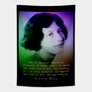 Simone Weil quote: One of the most exquisite pleasures of human love — to serve the loved one without his knowing it — is only possible, as regards the love of God, through atheism. Tapestry