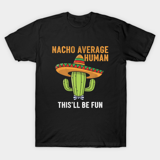 Nacho Average Human Funny Cactus Sombrero Gifts Tee T-Shirt by OUTFITPAW