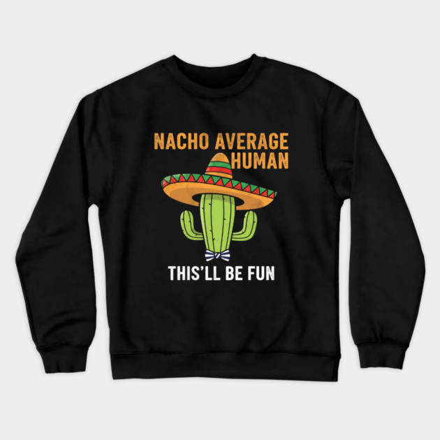 Nacho Average Human Funny Cactus Sombrero Gifts Tee Crewneck Sweatshirt by OUTFITPAW