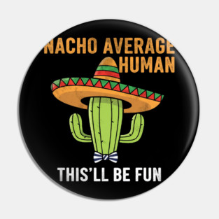 Nacho Average Human Funny Cactus Sombrero Gifts Tee Pin