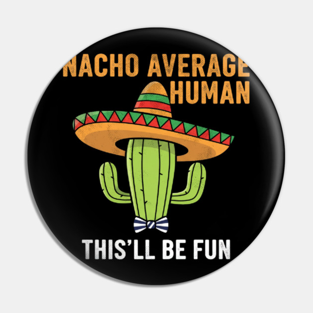 Nacho Average Human Funny Cactus Sombrero Gifts Tee Pin by OUTFITPAW