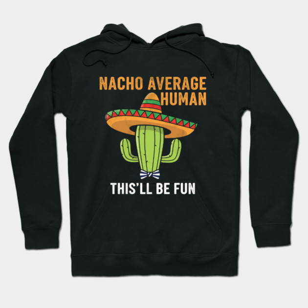 Nacho Average Human Funny Cactus Sombrero Gifts Tee Hoodie by OUTFITPAW