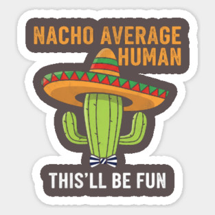 Nacho Average Human Funny Cactus Sombrero Gifts Tee Sticker