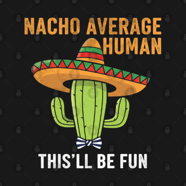 Nacho Average Human Funny Cactus Sombrero Gifts Tee by OUTFITPAW