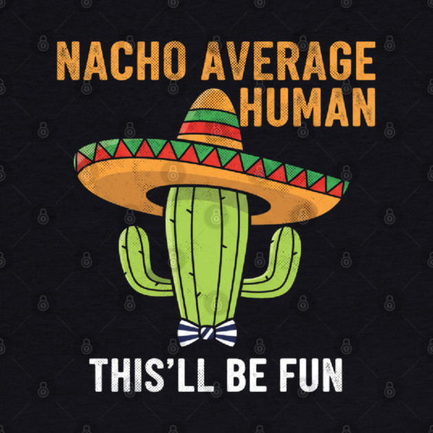 Nacho Average Human Funny Cactus Sombrero Gifts Tee by OUTFITPAW