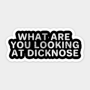 What Are You Looking At Dicknose Sticker
