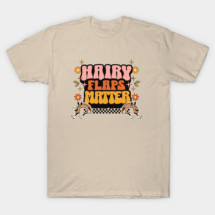 Hairy Flaps Matter Embarrassing Adult Humor Men Women T-Shirt