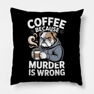 Coffee Because Murder Is Wrong, Sarcastic Boxer Dog Grumpy Men Women Pillow
