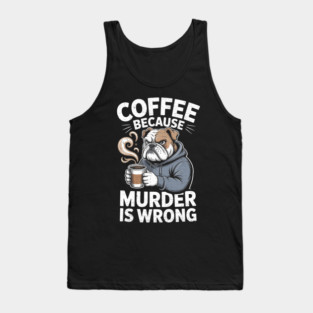 Coffee Because Murder Is Wrong, Sarcastic Boxer Dog Grumpy Men Women Tank Top