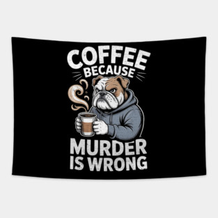 Coffee Because Murder Is Wrong, Sarcastic Boxer Dog Grumpy Men Women Tapestry