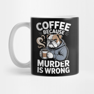 Coffee Because Murder Is Wrong, Sarcastic Boxer Dog Grumpy Men Women Mug