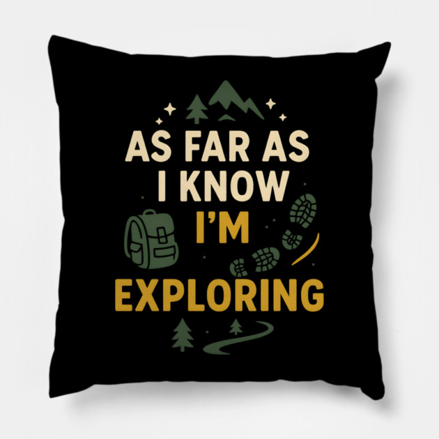 As Far As I Know I’m Exploring – Funny Hiking & Adventure Graphic Pillow by MakerMind8.2