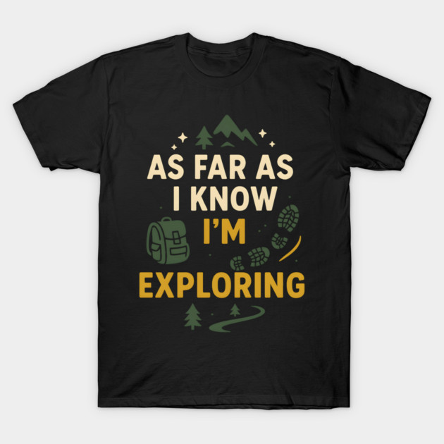 As Far As I Know I’m Exploring – Funny Hiking & Adventure Graphic T-Shirt by MakerMind8.2