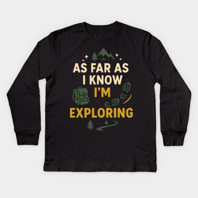 As Far As I Know I’m Exploring – Funny Hiking & Adventure Graphic Kids Long Sleeve T-Shirt by MakerMind8.2