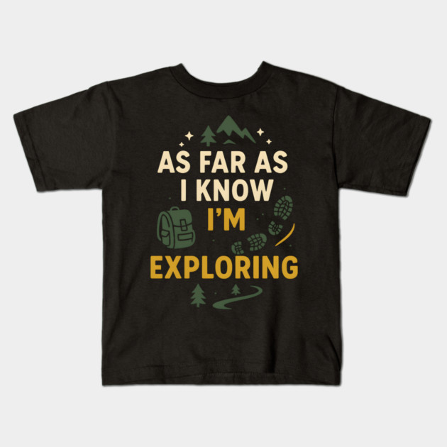 As Far As I Know I’m Exploring – Funny Hiking & Adventure Graphic Kids T-Shirt by MakerMind8.2