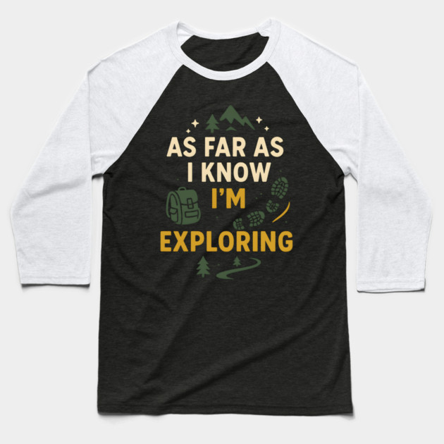 As Far As I Know I’m Exploring – Funny Hiking & Adventure Graphic Baseball T-Shirt by MakerMind8.2