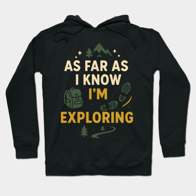 As Far As I Know I’m Exploring – Funny Hiking & Adventure Graphic Hoodie by MakerMind8.2