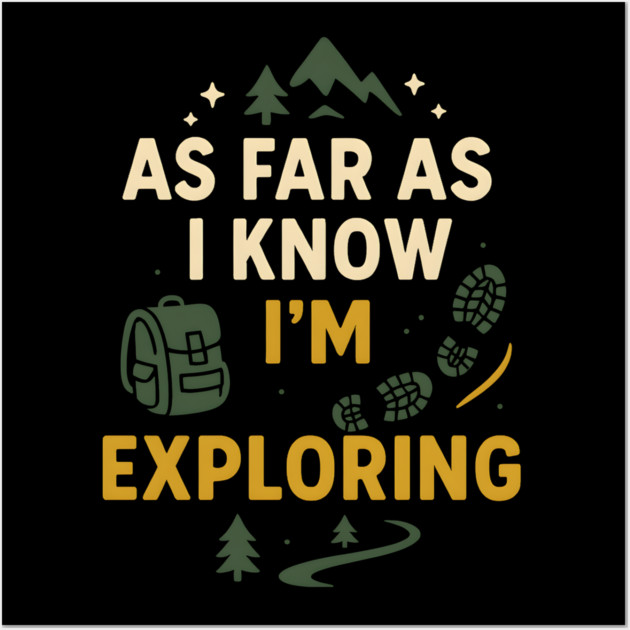 As Far As I Know I’m Exploring – Funny Hiking & Adventure Graphic Wall Art by MakerMind8.2