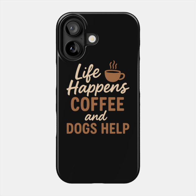 Life Happens Coffee and Dogs Help – Funny Coffee Dog Lover Gift Phone Case by MakerMind8.2