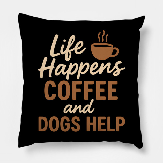 Life Happens Coffee and Dogs Help – Funny Coffee Dog Lover Gift Pillow by MakerMind8.2