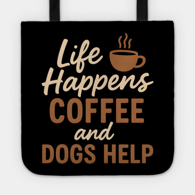 Life Happens Coffee and Dogs Help – Funny Coffee Dog Lover Gift Tote by MakerMind8.2