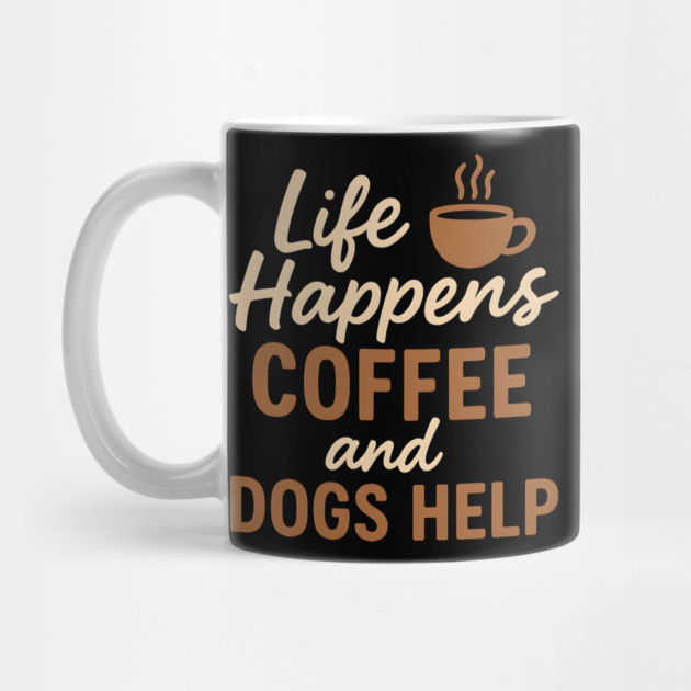 Life Happens Coffee and Dogs Help – Funny Coffee Dog Lover Gift by MakerMind8.2