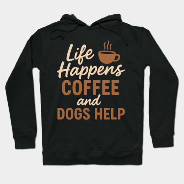 Life Happens Coffee and Dogs Help – Funny Coffee Dog Lover Gift Hoodie by MakerMind8.2