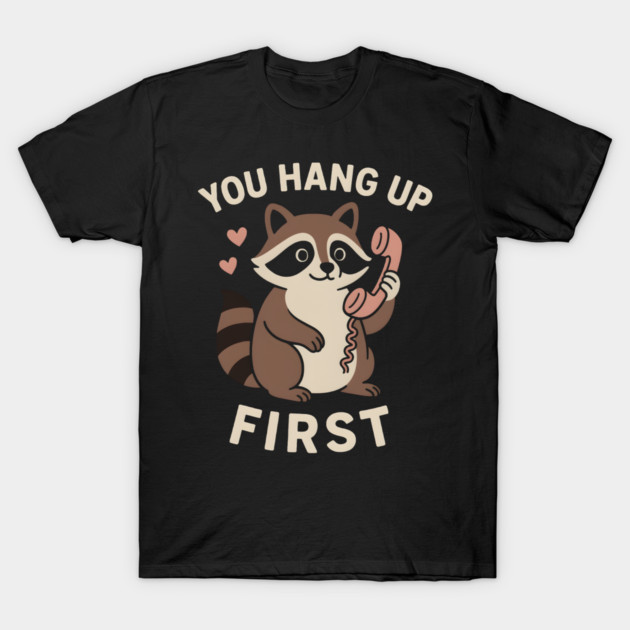 You Hang Up First – Cute Raccoon Love & Romantic Humor Graphic T-Shirt by MakerMind8.2