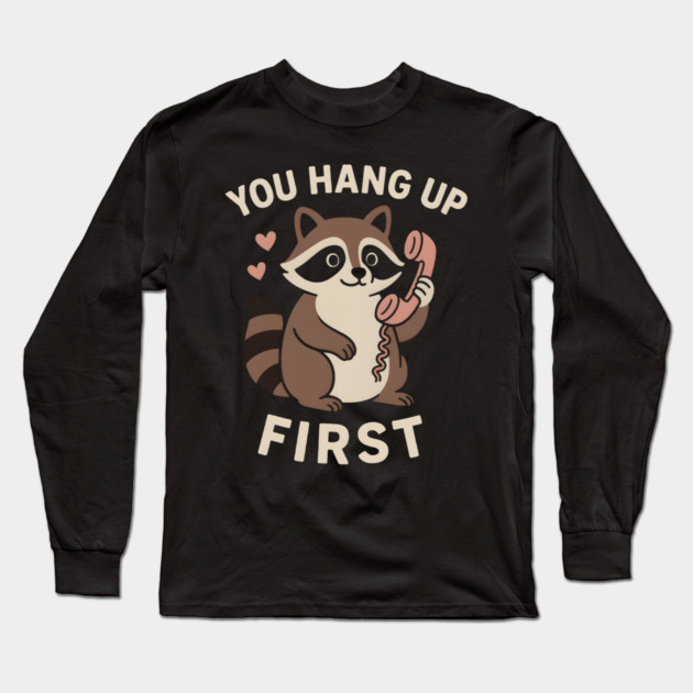 You Hang Up First – Cute Raccoon Love & Romantic Humor Graphic Long Sleeve T-Shirt by MakerMind8.2