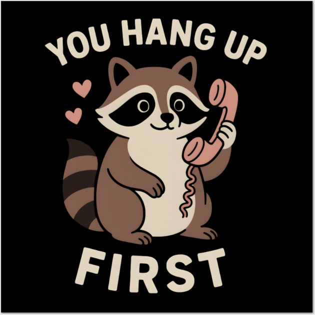 You Hang Up First – Cute Raccoon Love & Romantic Humor Graphic Wall Art by MakerMind8.2