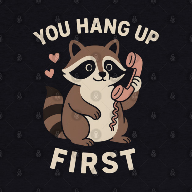 You Hang Up First – Cute Raccoon Love & Romantic Humor Graphic by MakerMind8.2