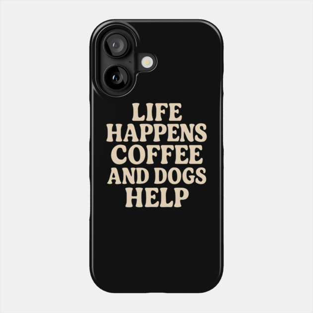 Life Happens Coffee and Dogs Help – Funny Coffee Dog Lover Gift Phone Case by MakerMind8.2