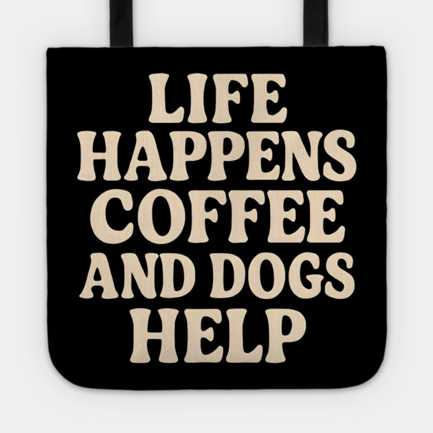 Life Happens Coffee and Dogs Help – Funny Coffee Dog Lover Gift Tote by MakerMind8.2