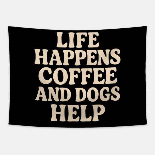 Life Happens Coffee and Dogs Help – Funny Coffee Dog Lover Gift Tapestry by MakerMind8.2