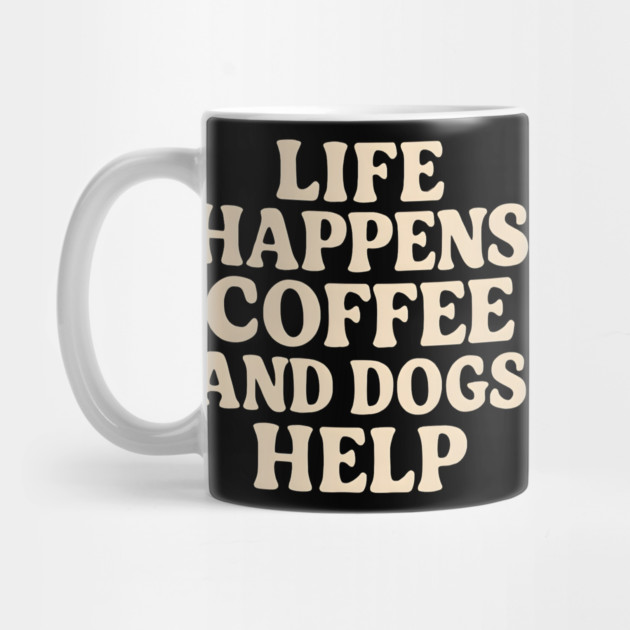 Life Happens Coffee and Dogs Help – Funny Coffee Dog Lover Gift by MakerMind8.2
